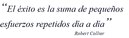 “El éxito es la suma de pequeños esfuerzos repetidos día a día” Robert Collier